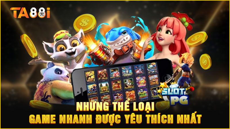 những thể loại game nhanh ta88 được yêu thích nhất